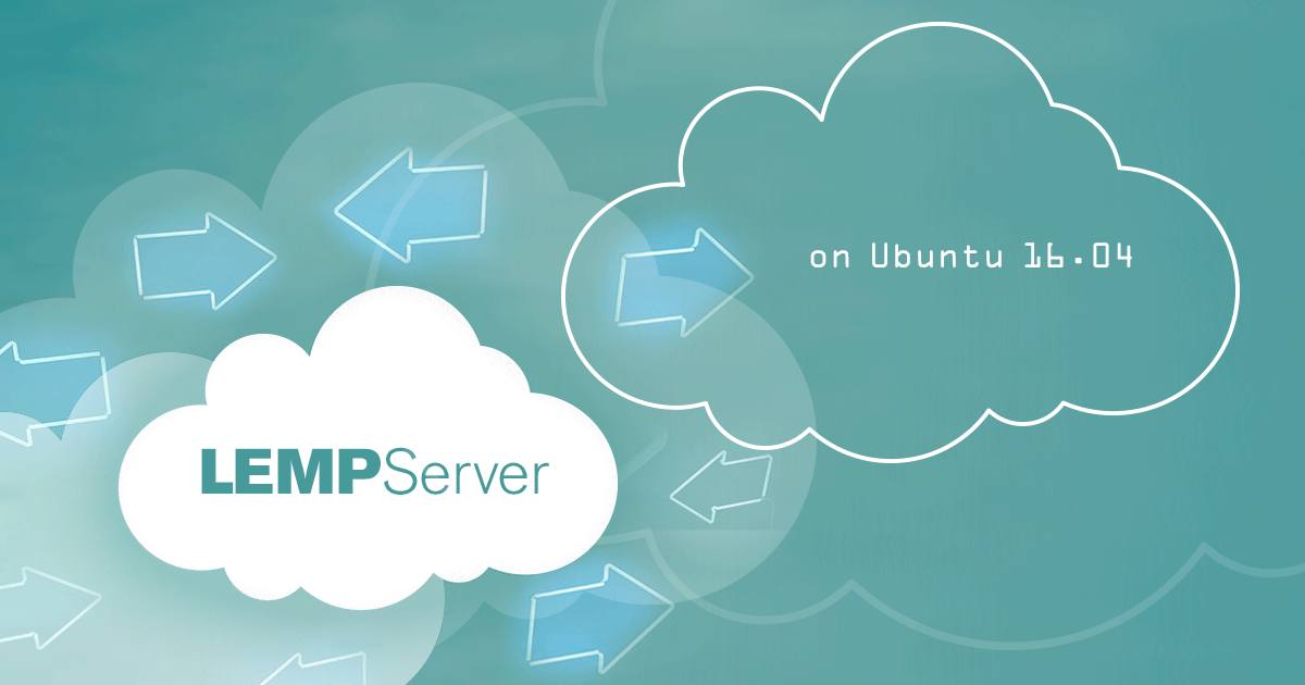 LEMP Server on Ubuntu 16.04 LEMP Server on Ubuntu 16.04